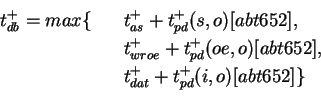 \begin{eqnarray*}t_{db}^+ = max \{ && t_{as}^+ + t_{pd}^+(s,o)[abt652], \\
&& t...
...^+(oe,o)[abt652],\\
&& t_{dat}^+ + t_{pd}^+(i,o)[abt652] \} \\
\end{eqnarray*}
